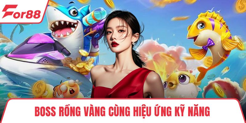 Bắn Cá Rồng Vàng – Game Đỉnh Cao Dành Cho Mọi Tay Săn Cá Boss rồng vàng cùng hiệu ứng kỹ năng hoành tráng