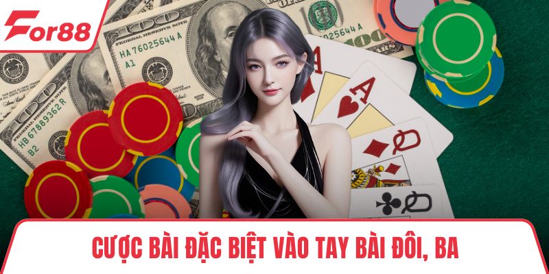 Cược bài đặc biệt vào tay bài đôi, ba