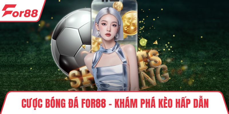 Cược Bóng Đá FOR88 – Khám Phá Kèo Hấp Dẫn, Tỷ Lệ Cao Dễ Chơi