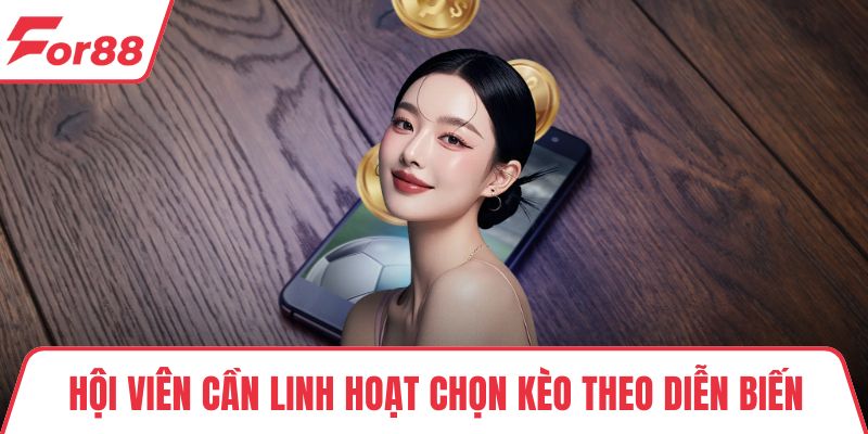 Hội viên cần linh hoạt chọn kèo theo diễn biến