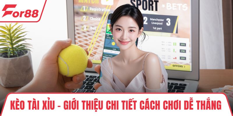 Kèo Tài Xỉu - Giới Thiệu Chi Tiết Cách Chơi Dễ Thắng Nhất
