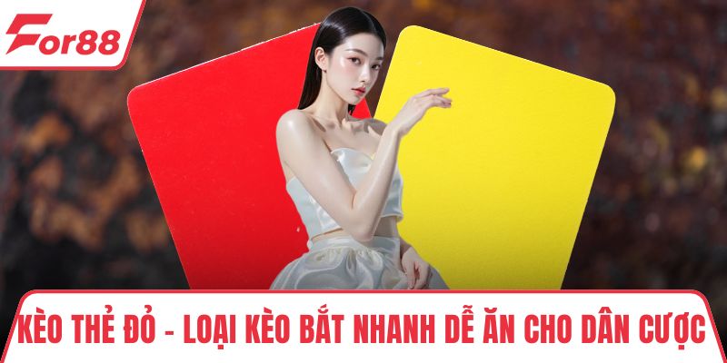 Kèo Thẻ Đỏ – Loại Kèo Bắt Nhanh Dễ Ăn Cho Dân Cược Bóng Đá