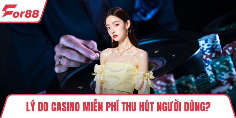 Lý do casino miễn phí thu hút người dùng?
