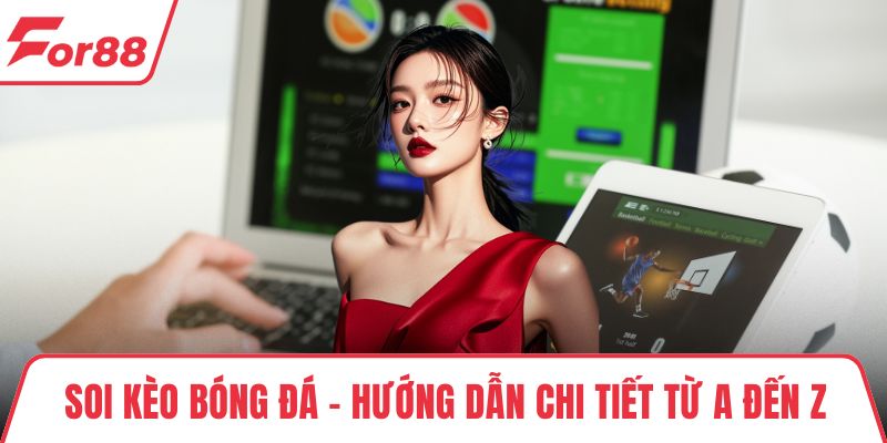 Soi Kèo Bóng Đá – Hướng Dẫn Chi Tiết Từ A Đến Z Từ FOR88