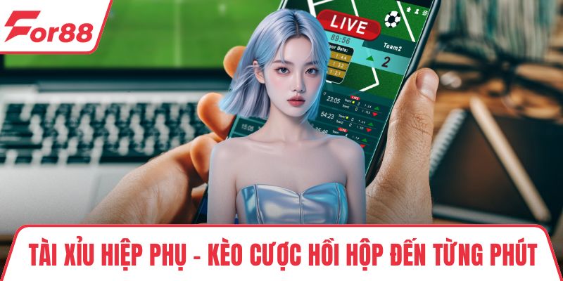 Tài Xỉu Hiệp Phụ – Kèo Cược Hồi Hộp Đến Từng Phút Cuối Cùng
