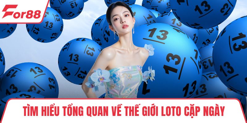 Loto Cặp Ngày - Chiến Thuật Tăng Tỉ Lệ Thắng Mỗi Ngày Chơi Tìm hiểu tổng quan về thế giới loto cặp ngày